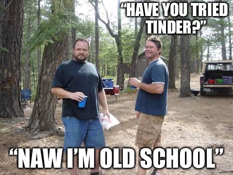 Campers  | “HAVE YOU TRIED TINDER?”; “NAW I’M OLD SCHOOL” | image tagged in two guys,old school,camper,mgtow,red pill | made w/ Imgflip meme maker