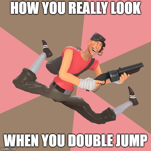 TF2 Physics | HOW YOU REALLY LOOK; WHEN YOU DOUBLE JUMP | image tagged in tf2 physics | made w/ Imgflip meme maker