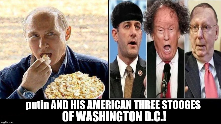putin AND HIS AMERICAN THREE STOOGES OF WASHINGTON D.C.! | putin AND HIS AMERICAN THREE STOOGES; OF WASHINGTON D.C.! | image tagged in putin,paul ryan,trump,mitch mcconnell,the three stooges,useful idiots | made w/ Imgflip meme maker