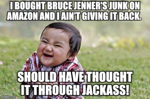 Evil Toddler Meme | I BOUGHT BRUCE JENNER'S JUNK ON AMAZON AND I AIN'T GIVING IT BACK. SHOULD HAVE THOUGHT IT THROUGH JACKASS! | image tagged in memes,evil toddler | made w/ Imgflip meme maker