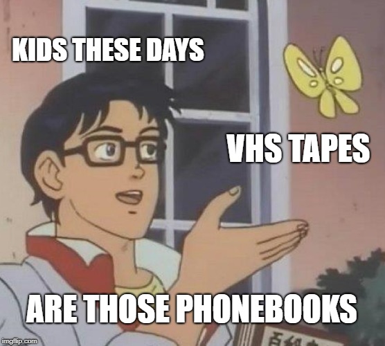 Is This A Pigeon | KIDS THESE DAYS; VHS TAPES; ARE THOSE PHONEBOOKS | image tagged in memes,is this a pigeon | made w/ Imgflip meme maker