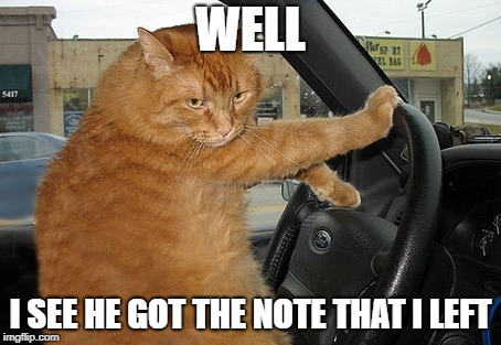 WELL I SEE HE GOT THE NOTE THAT I LEFT | made w/ Imgflip meme maker