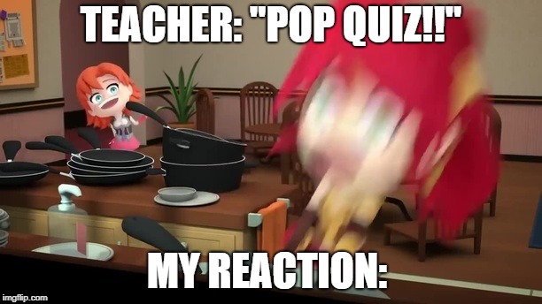 TEACHER: "POP QUIZ!!"; MY REACTION: | image tagged in funny,rwby,rwby chibi,funny memes,school | made w/ Imgflip meme maker