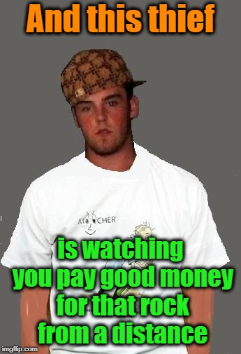warmer season Scumbag Steve | And this thief is watching you pay good money for that rock from a distance | image tagged in warmer season scumbag steve | made w/ Imgflip meme maker