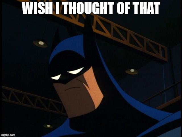 Sad Batman | WISH I THOUGHT OF THAT | image tagged in sad batman | made w/ Imgflip meme maker