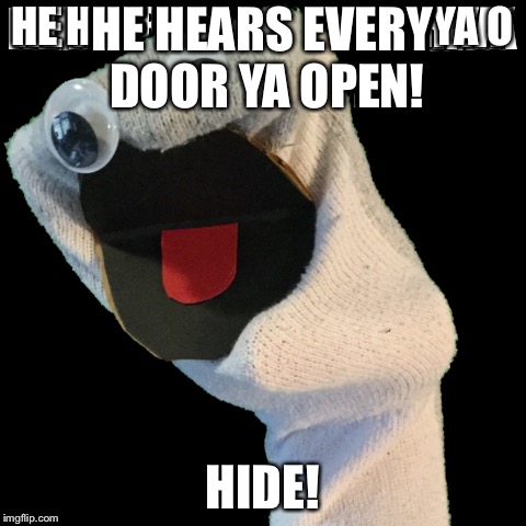 HE HEARS EVERY DOOR YA OPEN! HIDE! | made w/ Imgflip meme maker