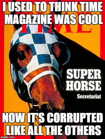 I USED TO THINK TIME MAGAZINE WAS COOL NOW IT'S CORRUPTED LIKE ALL THE OTHERS | made w/ Imgflip meme maker