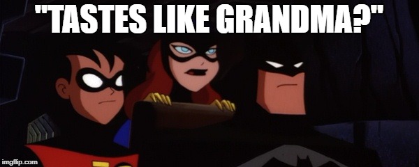 Batfamily | "TASTES LIKE GRANDMA?" | image tagged in batfamily | made w/ Imgflip meme maker