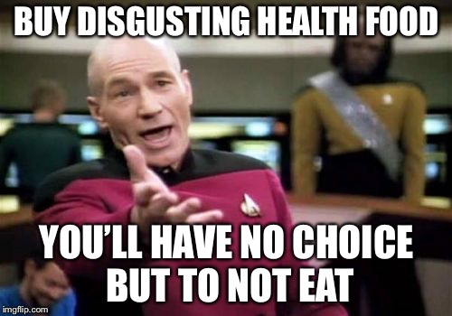 Picard Wtf Meme | BUY DISGUSTING HEALTH FOOD YOU’LL HAVE NO CHOICE BUT TO NOT EAT | image tagged in memes,picard wtf | made w/ Imgflip meme maker