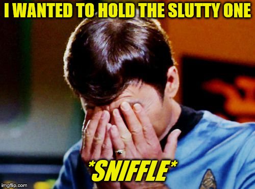 I WANTED TO HOLD THE S**TTY ONE *SNIFFLE* | made w/ Imgflip meme maker