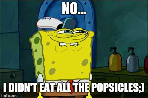 Don't You Squidward | NO... I DIDN'T EAT ALL THE POPSICLES;) | image tagged in memes,dont you squidward | made w/ Imgflip meme maker