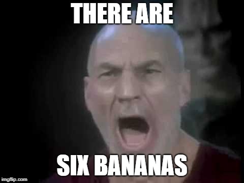Picard Four Lights | THERE ARE; SIX BANANAS | image tagged in picard four lights | made w/ Imgflip meme maker