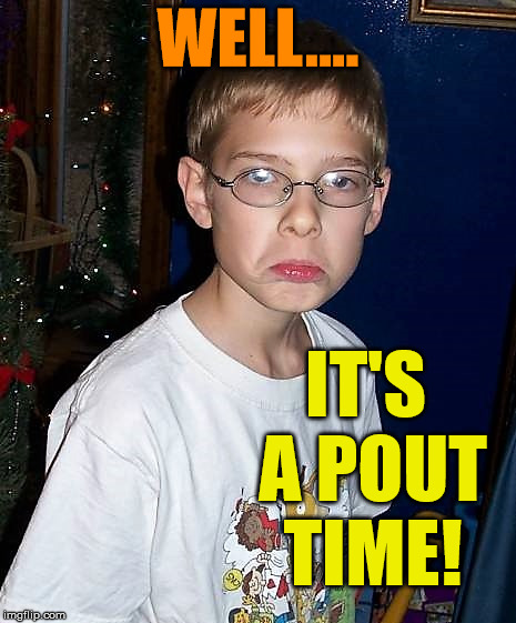 christmasgrump | WELL.... IT'S A POUT TIME! | image tagged in christmasgrump | made w/ Imgflip meme maker