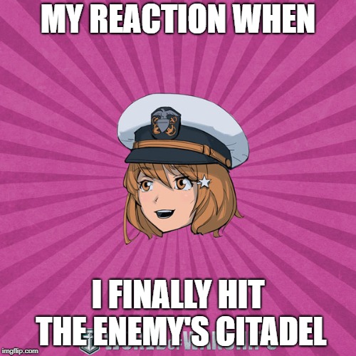 World of Warships - Monaghan | MY REACTION WHEN; I FINALLY HIT THE ENEMY'S CITADEL | image tagged in world of warships - monaghan | made w/ Imgflip meme maker