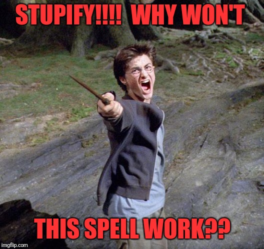 Harry potter | STUPIFY!!!!  WHY WON'T; THIS SPELL WORK?? | image tagged in harry potter | made w/ Imgflip meme maker