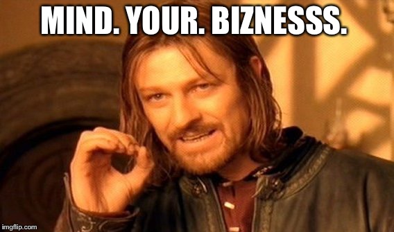 One Does Not Simply Meme | MIND. YOUR. BIZNESSS. | image tagged in memes,one does not simply | made w/ Imgflip meme maker
