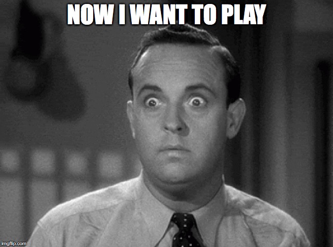 shocked face | NOW I WANT TO PLAY | image tagged in shocked face | made w/ Imgflip meme maker