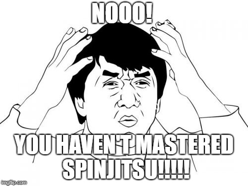 Jackie Chan WTF Meme | NOOO! YOU HAVEN'T MASTERED SPINJITSU!!!!! | image tagged in memes,jackie chan wtf | made w/ Imgflip meme maker