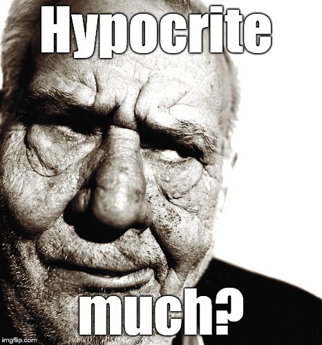 Skeptical old man | Hypocrite much? | image tagged in skeptical old man | made w/ Imgflip meme maker
