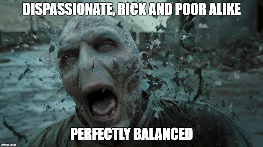 DISPASSIONATE, RICK AND POOR ALIKE; PERFECTLY BALANCED | made w/ Imgflip meme maker