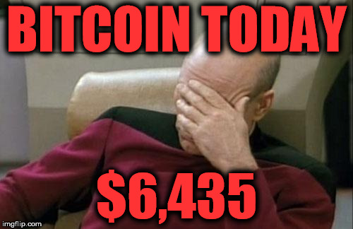 Captain Picard Facepalm Meme | BITCOIN TODAY; $6,435 | image tagged in memes,captain picard facepalm | made w/ Imgflip meme maker