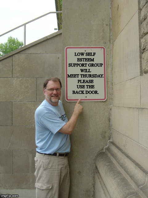 LOW SELF ESTEEM SUPPORT GROUP WILL MEET THURSDAY. PLEASE USE THE BACK DOOR. | image tagged in generic dad fingers sign | made w/ Imgflip meme maker