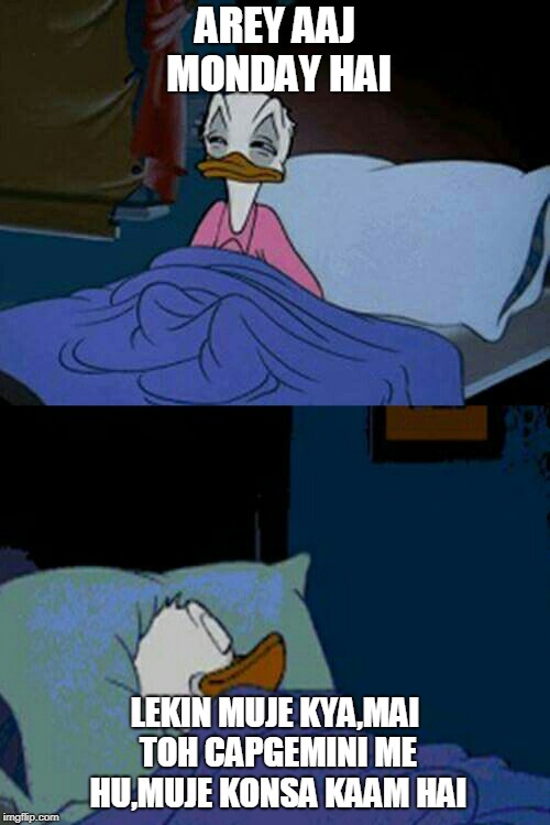 sleepy donald duck in bed | AREY AAJ MONDAY HAI; LEKIN MUJE KYA,MAI TOH CAPGEMINI ME HU,MUJE KONSA KAAM HAI | image tagged in sleepy donald duck in bed | made w/ Imgflip meme maker