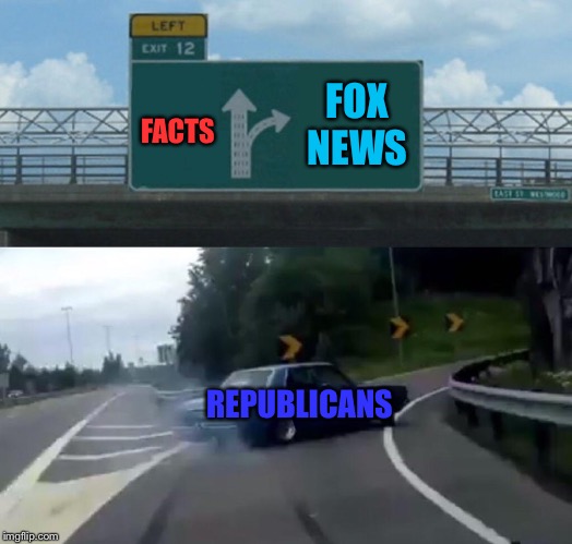 Left Exit 12 Off Ramp | FOX NEWS; FACTS; REPUBLICANS | image tagged in memes,left exit 12 off ramp | made w/ Imgflip meme maker