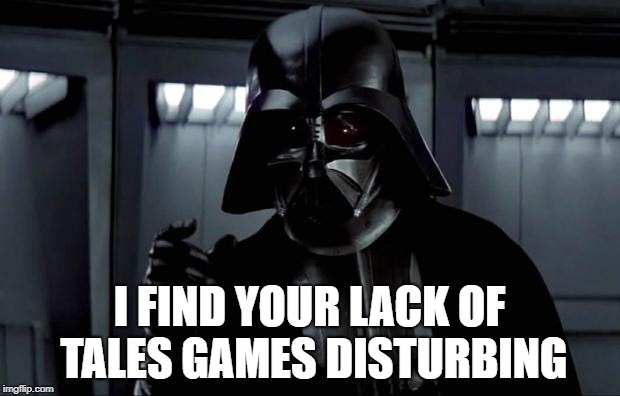 Darth Vader |  I FIND YOUR LACK OF TALES GAMES DISTURBING | image tagged in darth vader | made w/ Imgflip meme maker