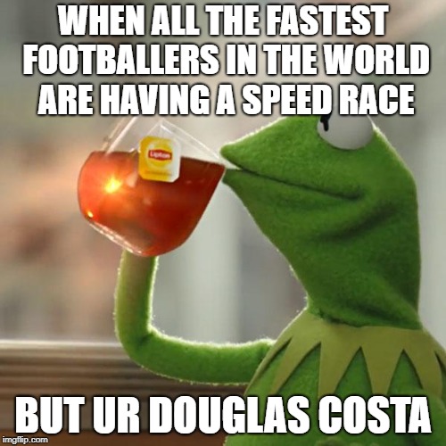 But That's None Of My Business | WHEN ALL THE FASTEST FOOTBALLERS IN THE WORLD ARE HAVING A SPEED RACE; BUT UR DOUGLAS COSTA | image tagged in memes,but thats none of my business,kermit the frog | made w/ Imgflip meme maker