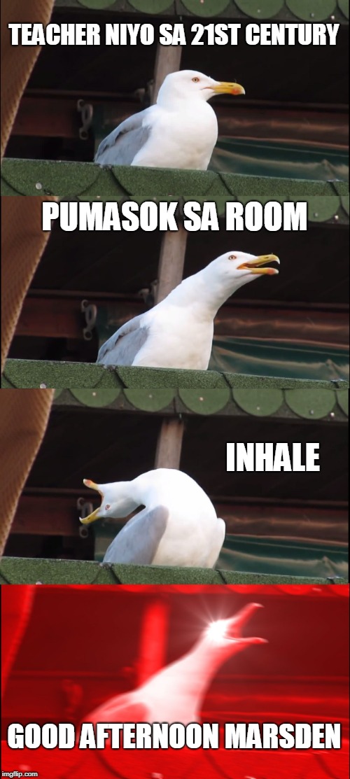 Inhaling Seagull Meme | TEACHER NIYO SA 21ST CENTURY; PUMASOK SA ROOM; INHALE; GOOD AFTERNOON MARSDEN | image tagged in memes,inhaling seagull | made w/ Imgflip meme maker