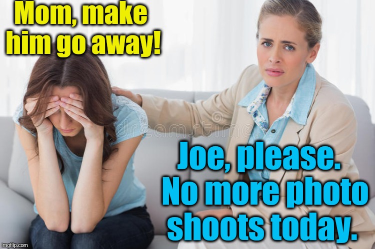 Mom, make him go away! Joe, please.  No more photo shoots today. | made w/ Imgflip meme maker