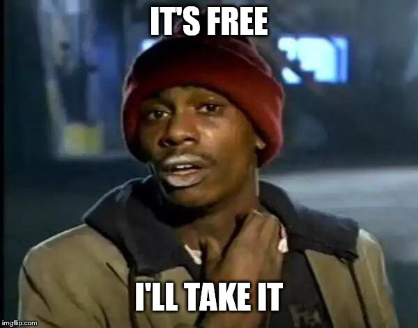 Y'all Got Any More Of That Meme | IT'S FREE I'LL TAKE IT | image tagged in memes,y'all got any more of that | made w/ Imgflip meme maker