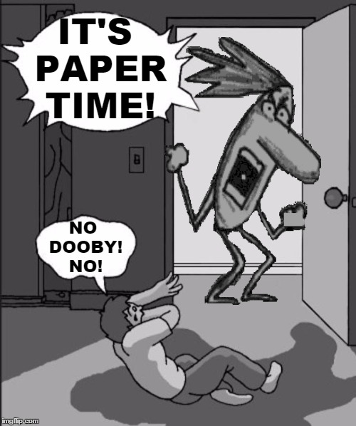 ITS TIME | IT'S PAPER TIME! NO DOOBY! NO! | image tagged in its time | made w/ Imgflip meme maker