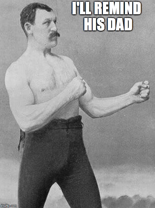 boxer | I'LL REMIND HIS DAD | image tagged in boxer | made w/ Imgflip meme maker
