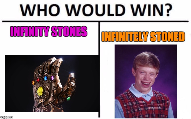 Who Would Win? Meme | INFINITY STONES; INFINITELY STONED | image tagged in memes,who would win,bad luck brian,infinity war,stoned | made w/ Imgflip meme maker
