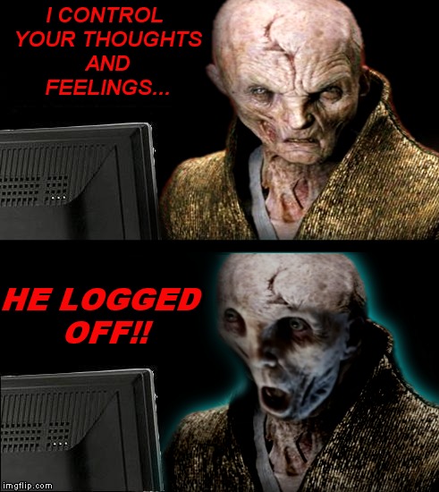I CONTROL YOUR THOUGHTS AND FEELINGS... HE LOGGED OFF!! | made w/ Imgflip meme maker