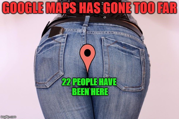 google maps | GOOGLE MAPS HAS GONE TOO FAR; 22 PEOPLE HAVE BEEN HERE | image tagged in marker,google maps | made w/ Imgflip meme maker