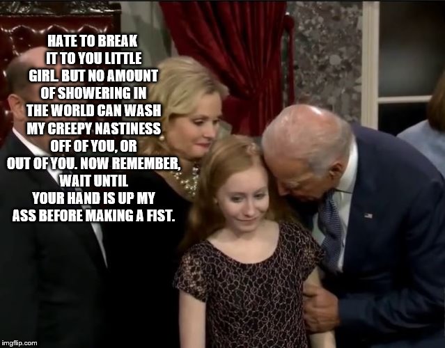 HATE TO BREAK IT TO YOU LITTLE GIRL. BUT NO AMOUNT OF SHOWERING IN THE WORLD CAN WASH MY CREEPY NASTINESS OFF OF YOU, OR OUT OF YOU. NOW REM | made w/ Imgflip meme maker