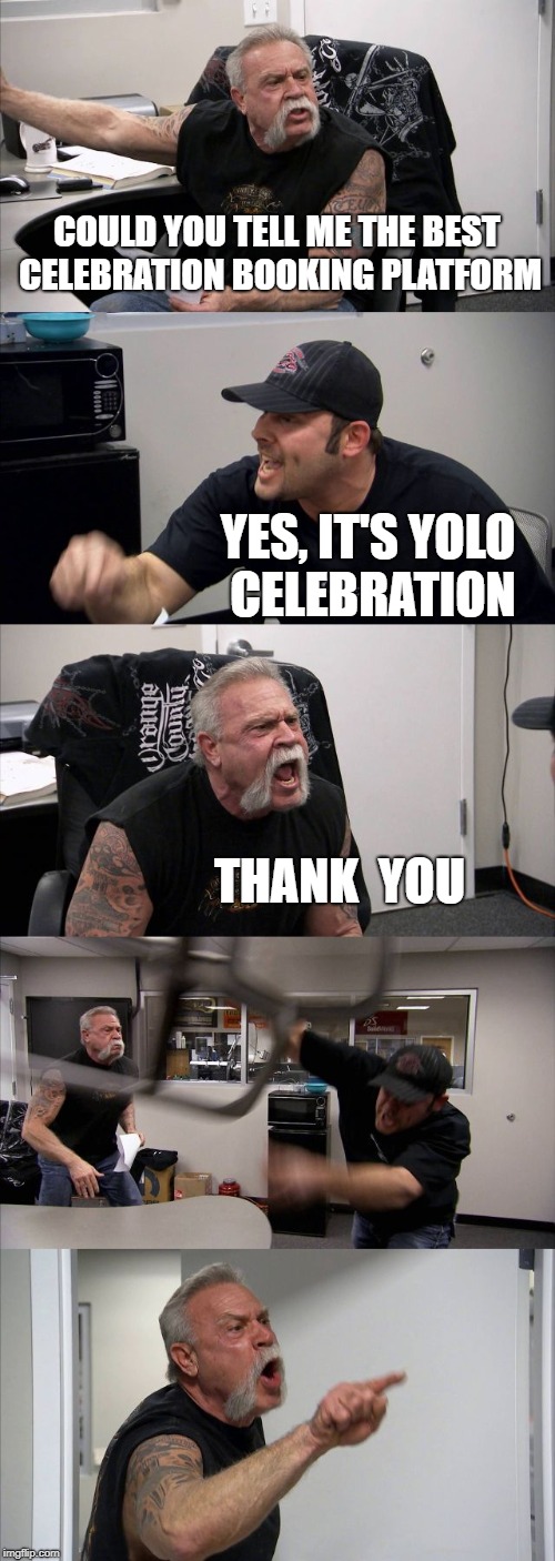 American Chopper Argument Meme | COULD YOU TELL ME THE BEST CELEBRATION BOOKING PLATFORM; YES, IT'S YOLO CELEBRATION; THANK  YOU | image tagged in memes,american chopper argument | made w/ Imgflip meme maker