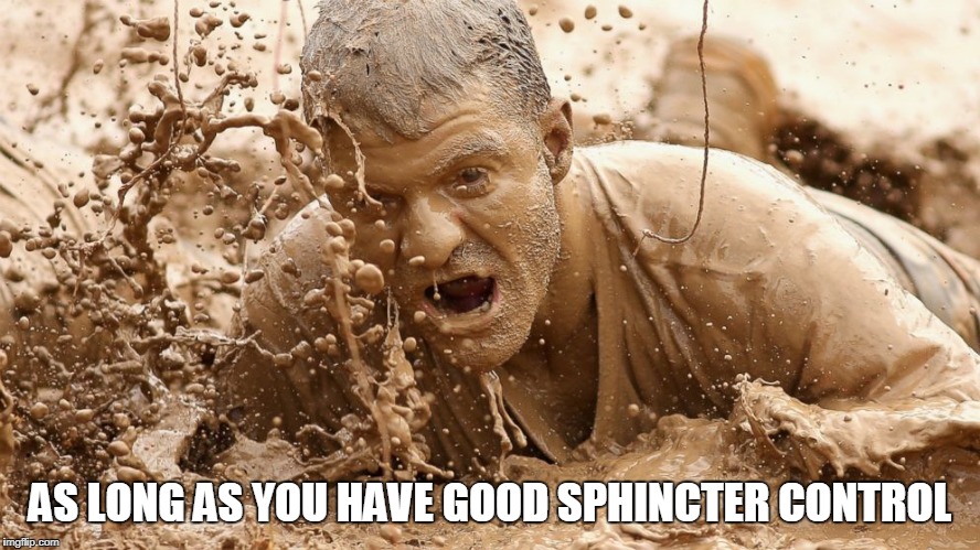 AS LONG AS YOU HAVE GOOD SPHINCTER CONTROL | made w/ Imgflip meme maker