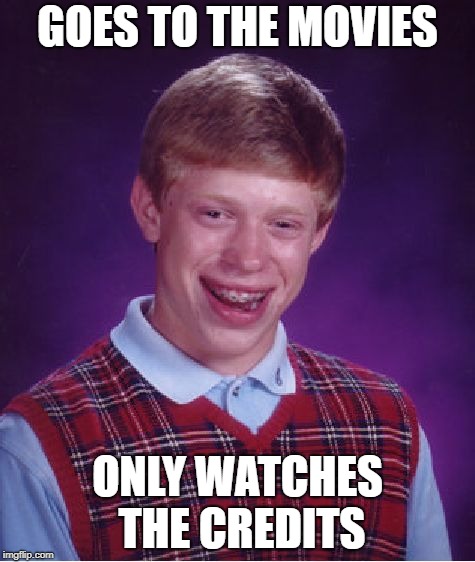 Bad Luck Brian Meme | GOES TO THE MOVIES; ONLY WATCHES THE CREDITS | image tagged in memes,bad luck brian | made w/ Imgflip meme maker