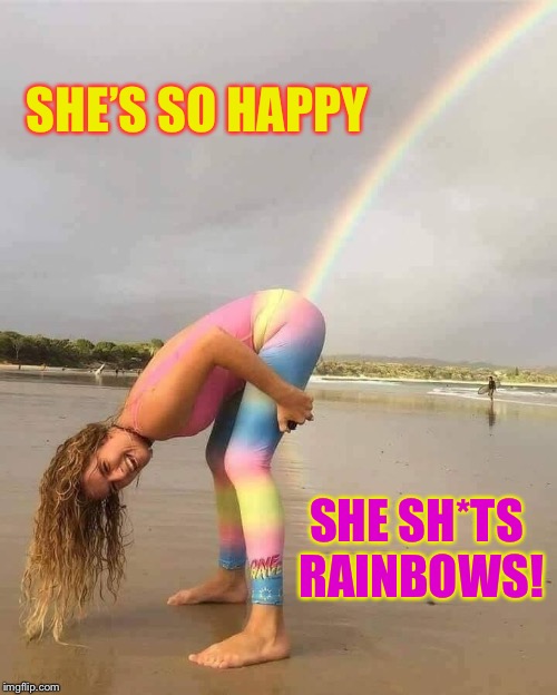 She must’ve ate too many skittles... |  SHE’S SO HAPPY; SHE SH*TS RAINBOWS! | image tagged in shit,rainbows,happiness,yoga pants,skittles,funny memes | made w/ Imgflip meme maker