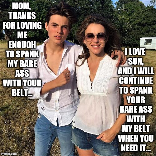 Spanking | MOM, THANKS FOR LOVING ME ENOUGH TO SPANK MY BARE ASS WITH YOUR BELT... I LOVE SON, AND I WILL CONTINUE TO SPANK YOUR BARE ASS WITH MY BELT WHEN YOU NEED IT... | image tagged in bare bottom,bare bottom spanking,belt spanking,f-m spanking,otk spanking,hairbrush spanking | made w/ Imgflip meme maker