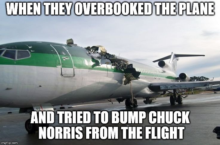 They didn't offer enough for his seat. | WHEN THEY OVERBOOKED THE PLANE; AND TRIED TO BUMP CHUCK NORRIS FROM THE FLIGHT | image tagged in memes,plane | made w/ Imgflip meme maker