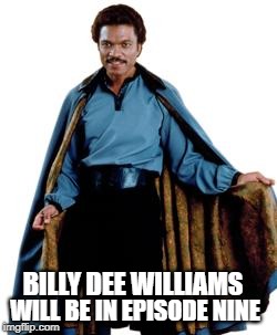 In a Galaxy Far, Far Away | BILLY DEE WILLIAMS; WILL BE IN EPISODE NINE | image tagged in lando | made w/ Imgflip meme maker