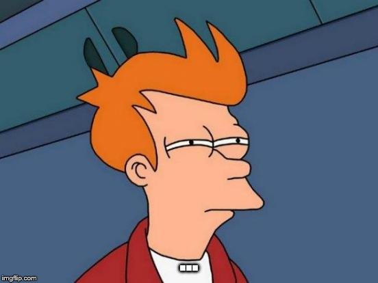 Futurama Fry Meme | ... | image tagged in memes,futurama fry | made w/ Imgflip meme maker