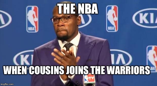 You The Real MVP | THE NBA; WHEN COUSINS JOINS THE WARRIORS | image tagged in memes,you the real mvp | made w/ Imgflip meme maker
