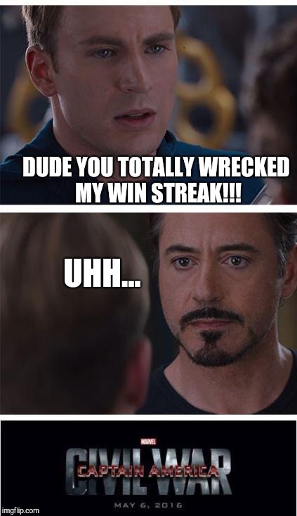 Marvel Civil War 1 Meme | DUDE YOU TOTALLY WRECKED MY WIN STREAK!!! UHH... | image tagged in memes,marvel civil war 1 | made w/ Imgflip meme maker