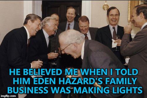 Eden Hazard plays for Belgium... :) | HE BELIEVED ME WHEN I TOLD HIM EDEN HAZARD'S FAMILY BUSINESS WAS MAKING LIGHTS | image tagged in memes,laughing men in suits,world cup,eden hazard,football,belgium | made w/ Imgflip meme maker